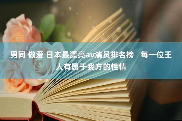 男同 做爱 日本最漂亮av演员排名榜   每一位王人有属于我方的性情